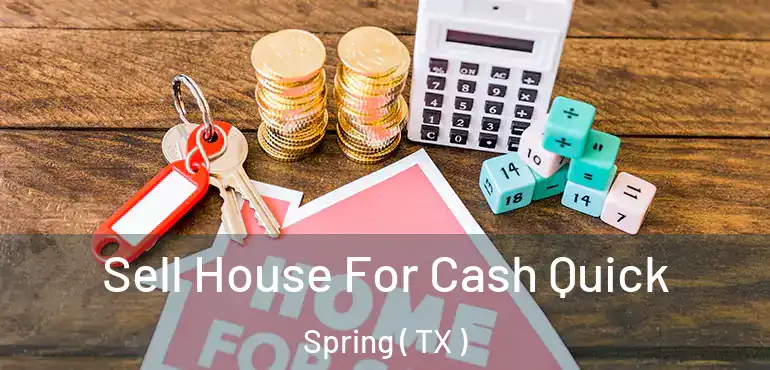  Sell House For Cash Quick Spring ( TX )