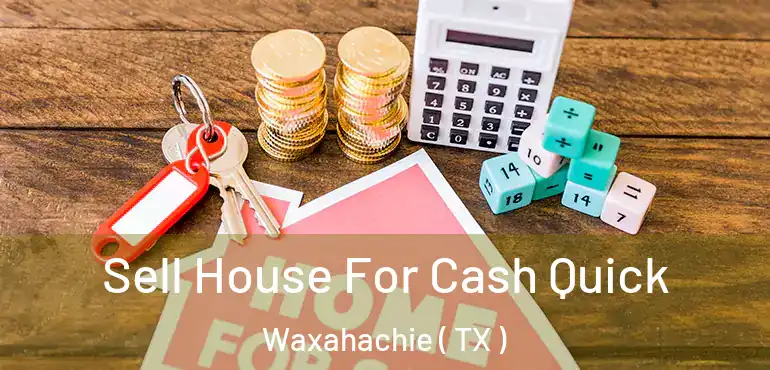  Sell House For Cash Quick Waxahachie ( TX )