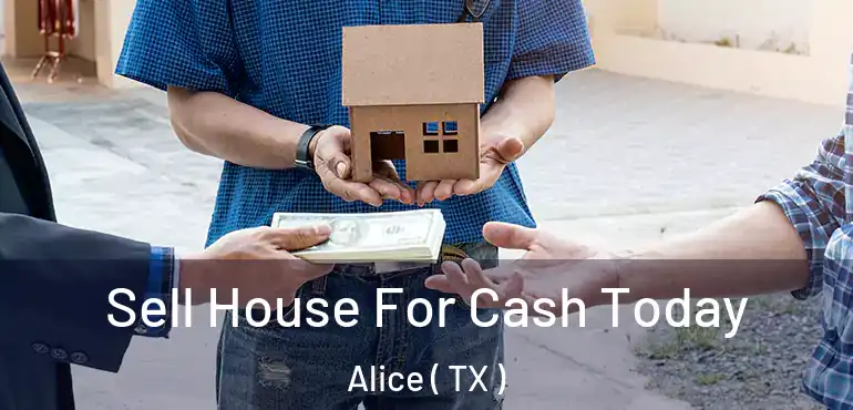  Sell House For Cash Today Alice ( TX )
