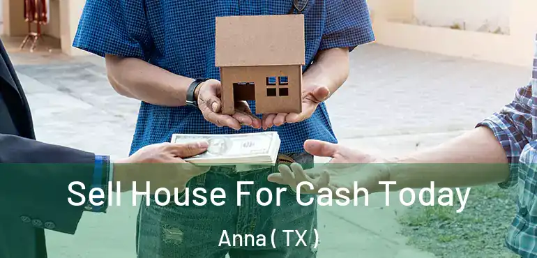  Sell House For Cash Today Anna ( TX )
