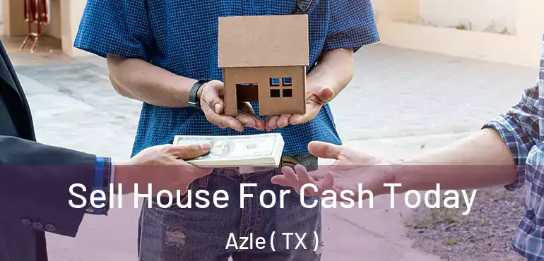  Sell House For Cash Today Azle ( TX )