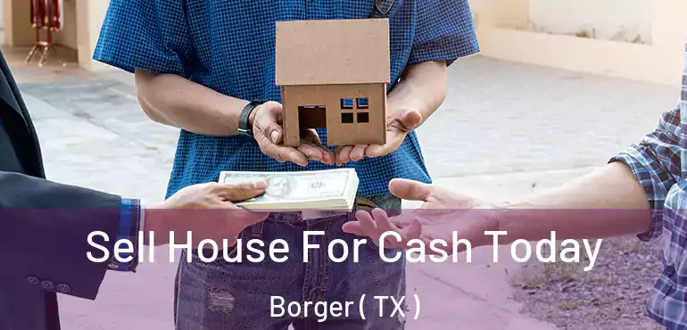  Sell House For Cash Today Borger ( TX )