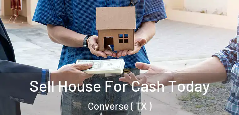  Sell House For Cash Today Converse ( TX )
