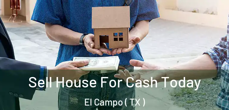  Sell House For Cash Today El Campo ( TX )