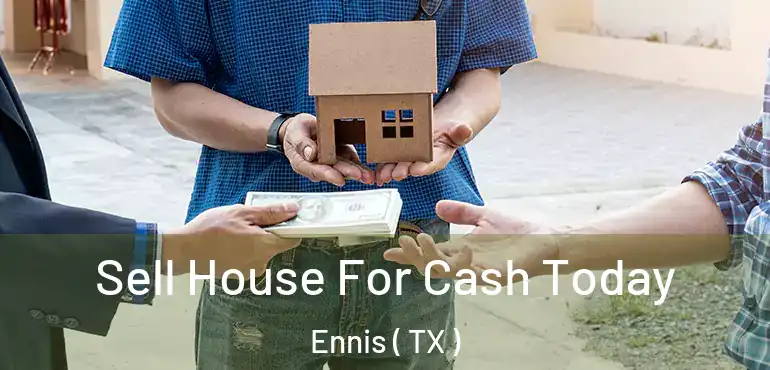  Sell House For Cash Today Ennis ( TX )