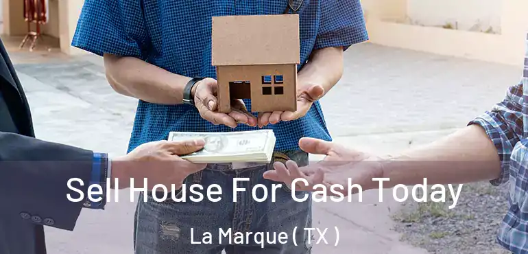  Sell House For Cash Today La Marque ( TX )