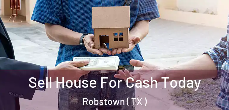  Sell House For Cash Today Robstown ( TX )