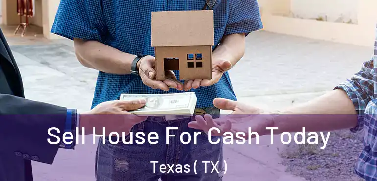  Sell House For Cash Today Texas ( TX )