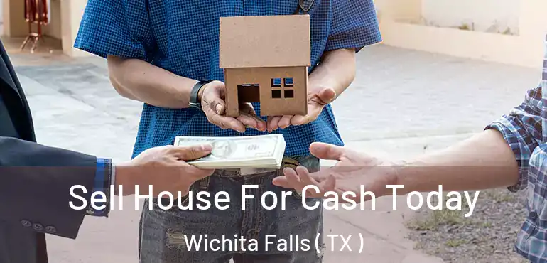  Sell House For Cash Today Wichita Falls ( TX )