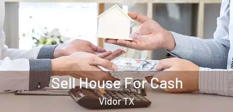  Sell House For Cash Vidor TX