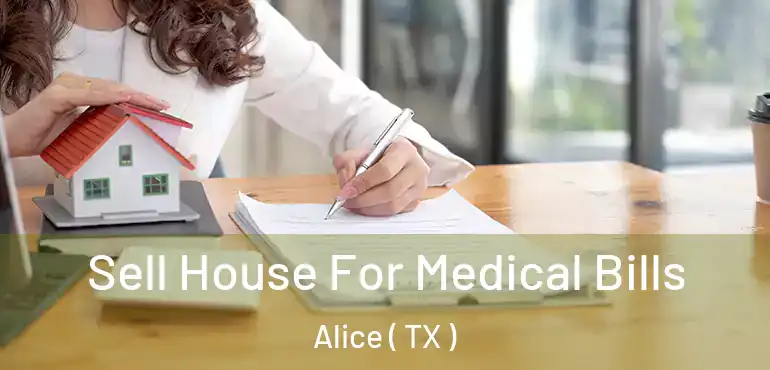  Sell House For Medical Bills Alice ( TX )