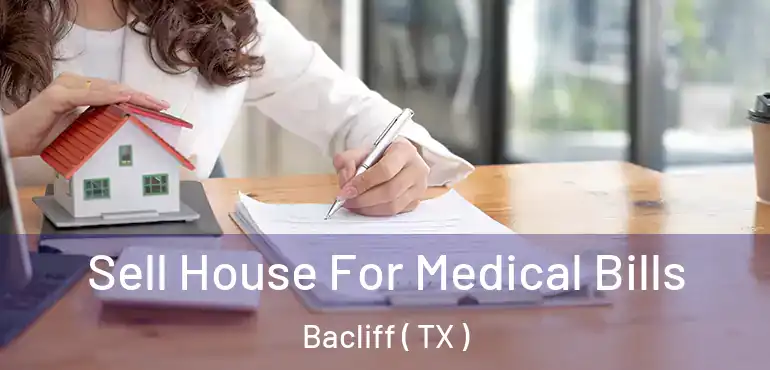  Sell House For Medical Bills Bacliff ( TX )