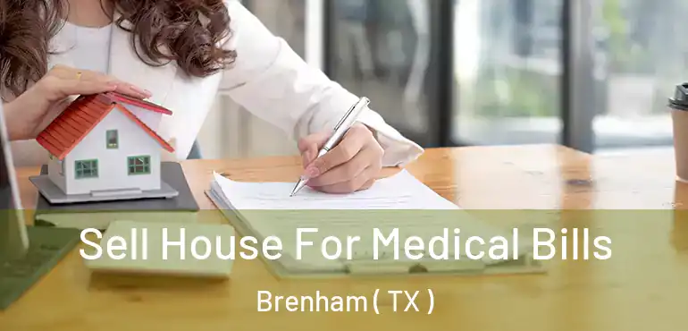  Sell House For Medical Bills Brenham ( TX )