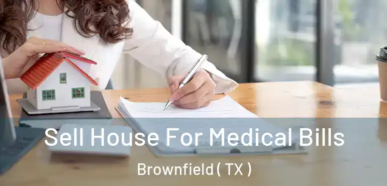  Sell House For Medical Bills Brownfield ( TX )