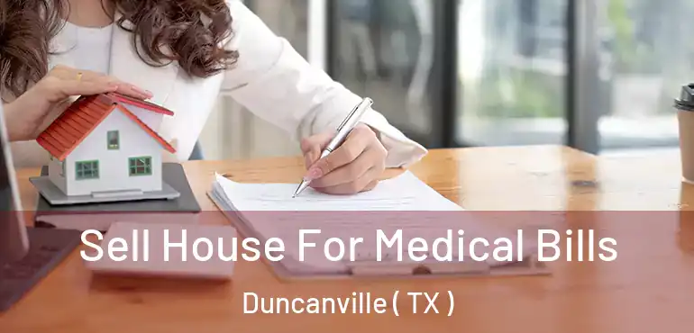  Sell House For Medical Bills Duncanville ( TX )