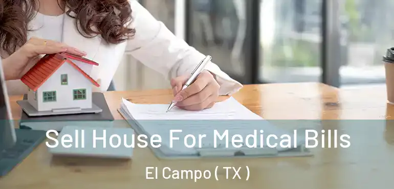  Sell House For Medical Bills El Campo ( TX )