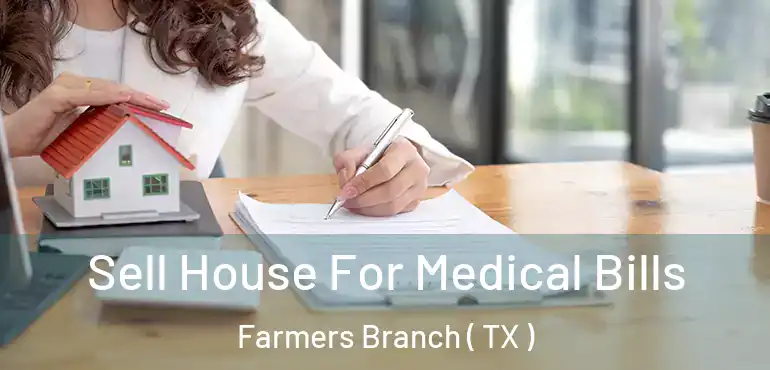  Sell House For Medical Bills Farmers Branch ( TX )
