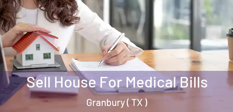  Sell House For Medical Bills Granbury ( TX )
