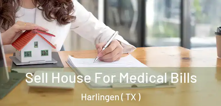  Sell House For Medical Bills Harlingen ( TX )