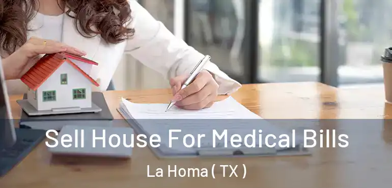  Sell House For Medical Bills La Homa ( TX )