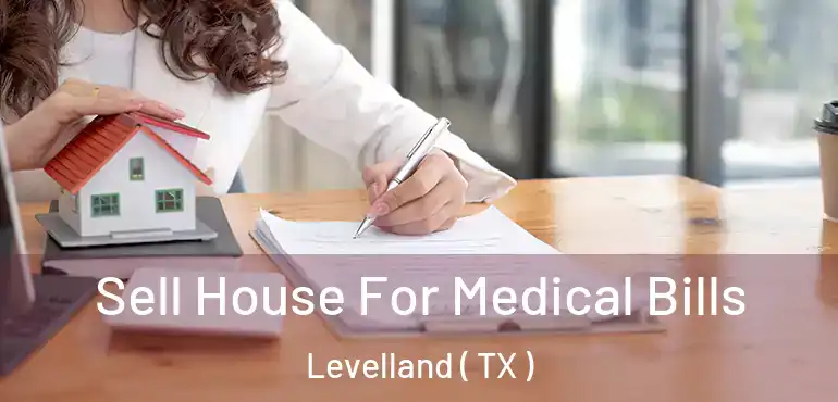  Sell House For Medical Bills Levelland ( TX )