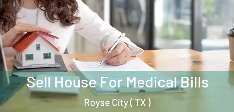  Sell House For Medical Bills Royse City ( TX )