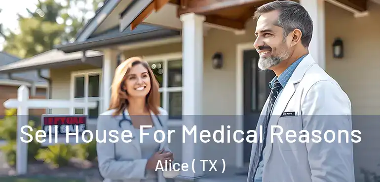  Sell House For Medical Reasons Alice ( TX )