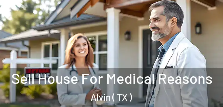  Sell House For Medical Reasons Alvin ( TX )