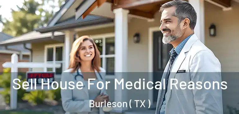  Sell House For Medical Reasons Burleson ( TX )