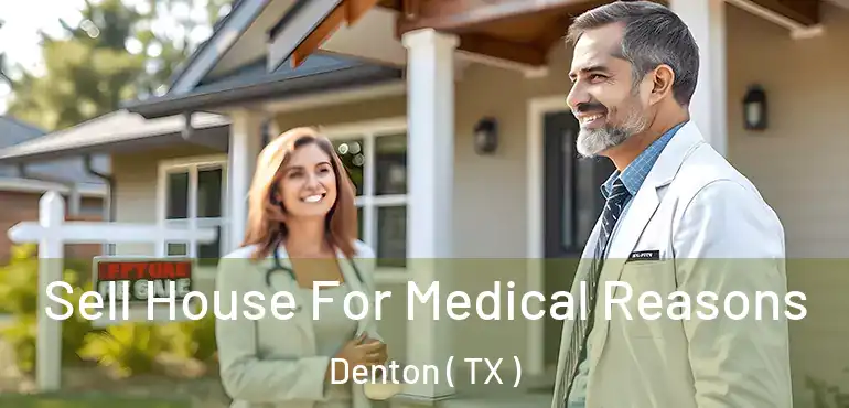  Sell House For Medical Reasons Denton ( TX )