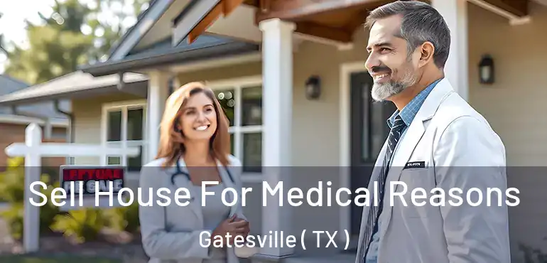  Sell House For Medical Reasons Gatesville ( TX )