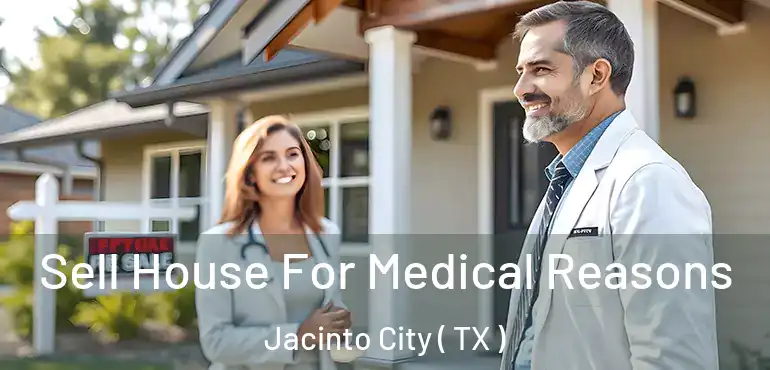  Sell House For Medical Reasons Jacinto City ( TX )