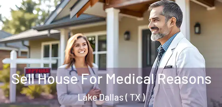  Sell House For Medical Reasons Lake Dallas ( TX )