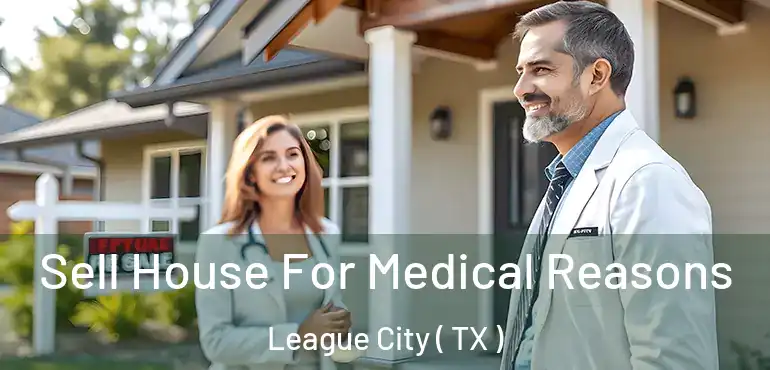  Sell House For Medical Reasons League City ( TX )
