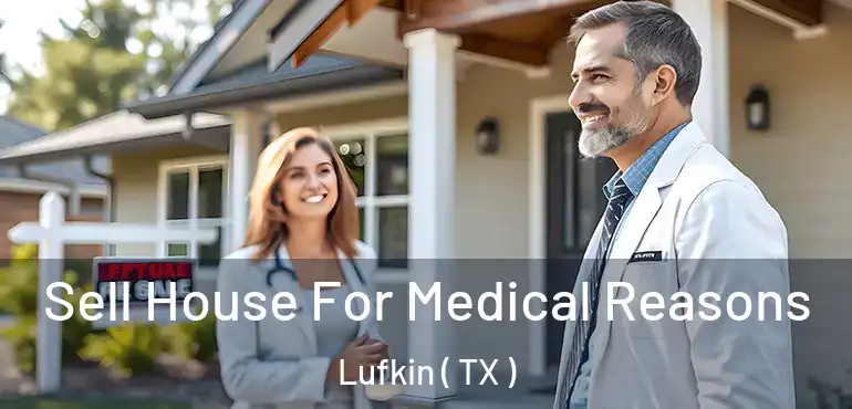  Sell House For Medical Reasons Lufkin ( TX )