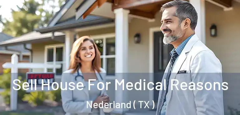  Sell House For Medical Reasons Nederland ( TX )