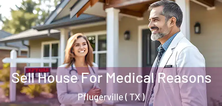  Sell House For Medical Reasons Pflugerville ( TX )