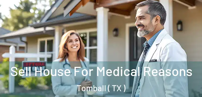  Sell House For Medical Reasons Tomball ( TX )