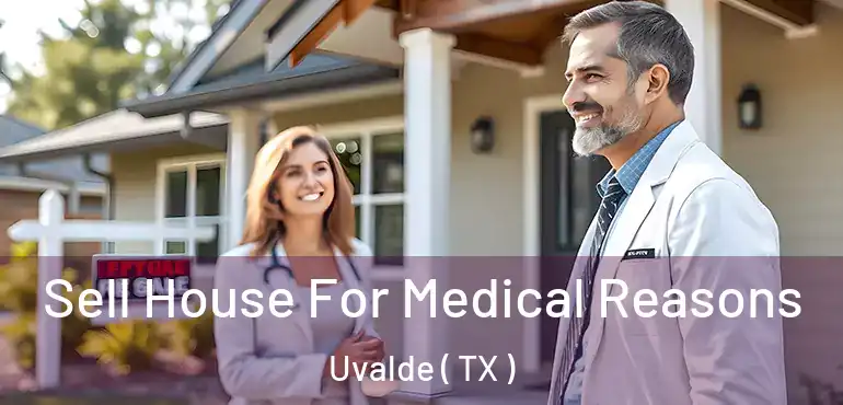  Sell House For Medical Reasons Uvalde ( TX )