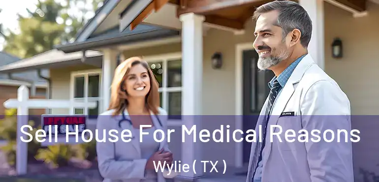  Sell House For Medical Reasons Wylie ( TX )
