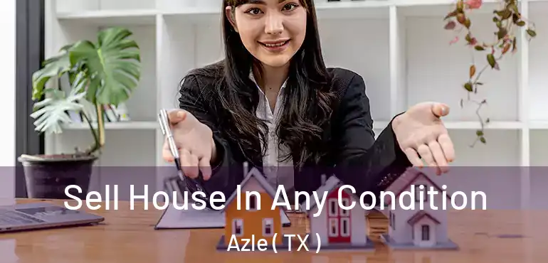  Sell House In Any Condition Azle ( TX )