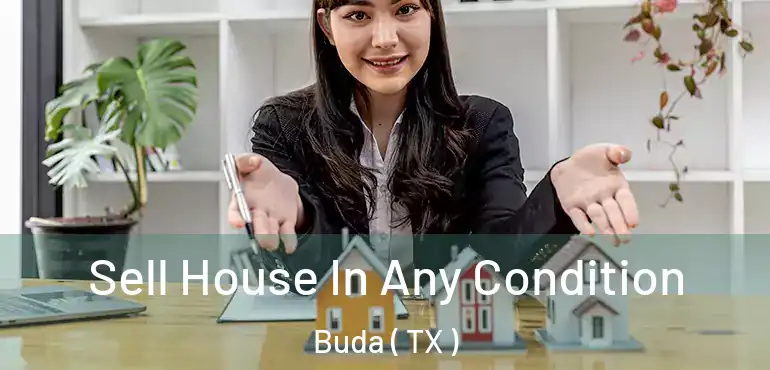  Sell House In Any Condition Buda ( TX )