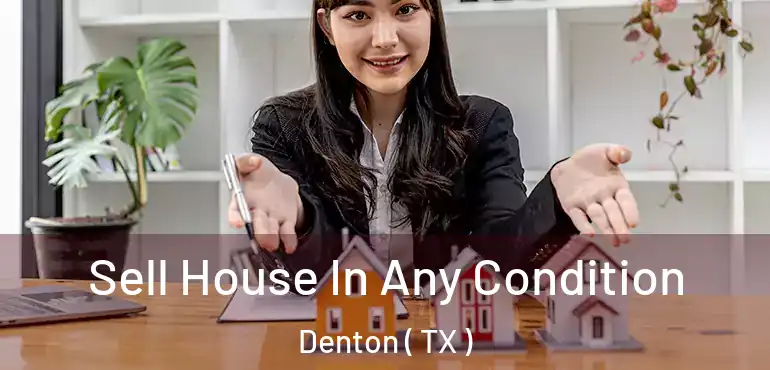  Sell House In Any Condition Denton ( TX )