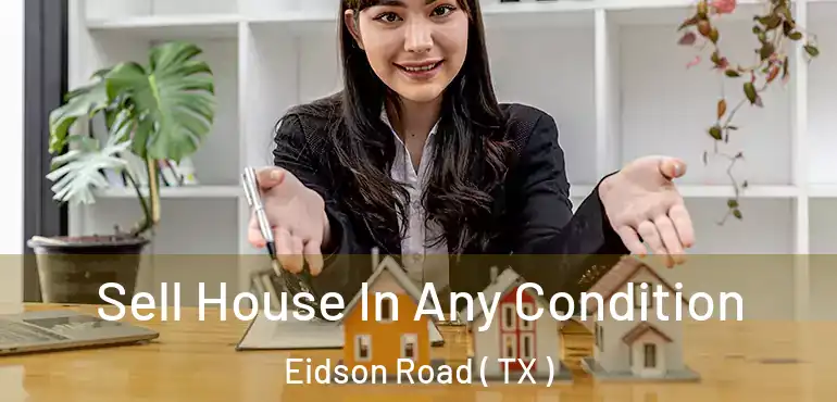  Sell House In Any Condition Eidson Road ( TX )