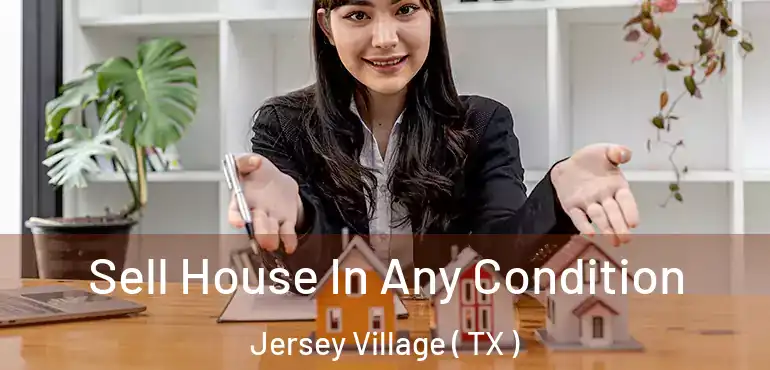  Sell House In Any Condition Jersey Village ( TX )