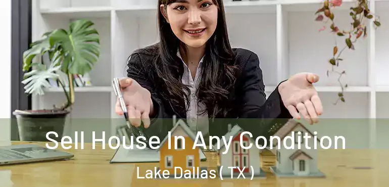  Sell House In Any Condition Lake Dallas ( TX )