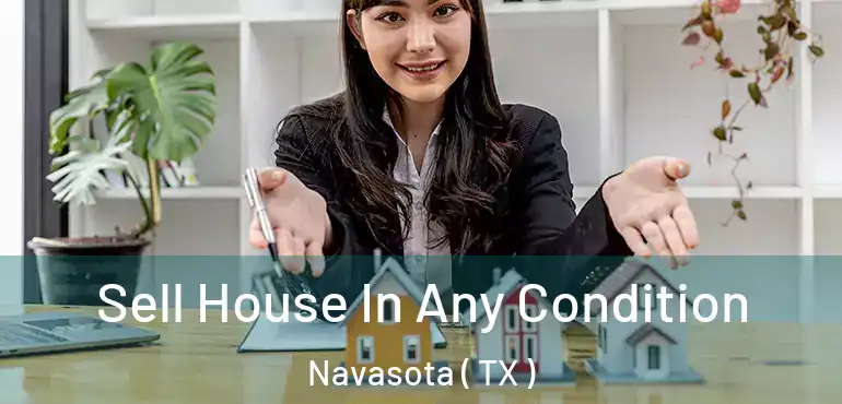  Sell House In Any Condition Navasota ( TX )