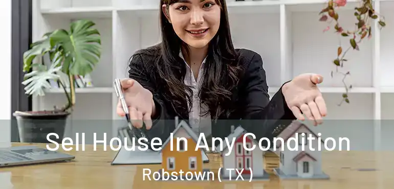  Sell House In Any Condition Robstown ( TX )