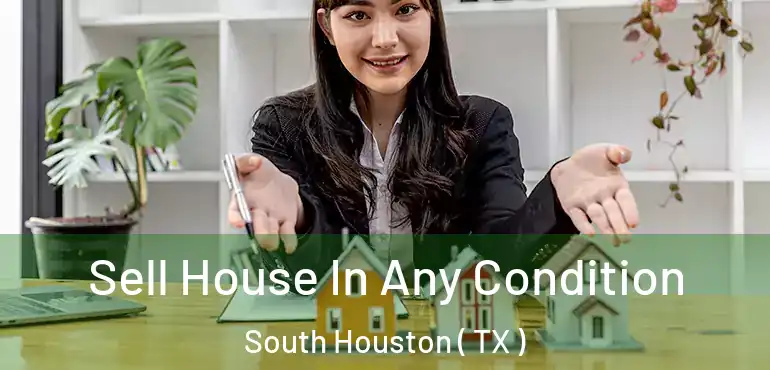  Sell House In Any Condition South Houston ( TX )
