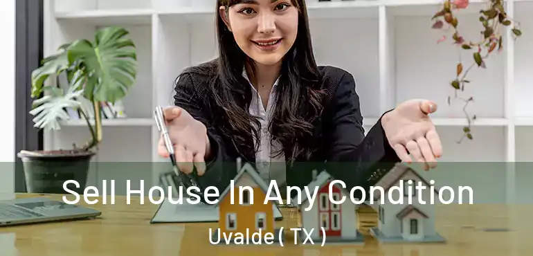  Sell House In Any Condition Uvalde ( TX )